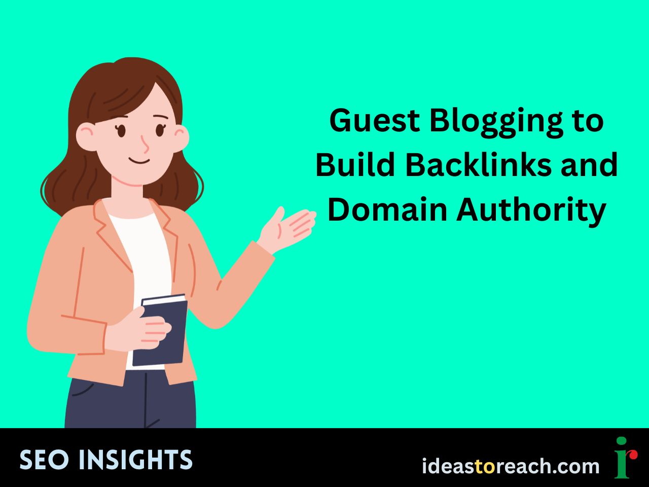Illustration of a woman holding a notebook and gesturing, with the text “Guest Blogging to Build Backlinks and Domain Authority” – SEO Insights by IdeasToReach.